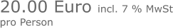 20.00 Euro incl. 7 % MwSt pro Person